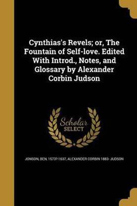 Cynthias's Revels; or, The Fountain of Self-love. Edited With Introd., Notes, and Glossary by Alexander Corbin Judson