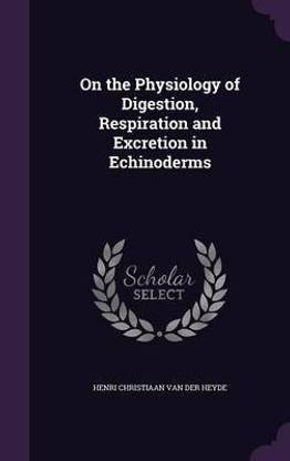 On the Physiology of Digestion, Respiration and Excretion in Echinoderms