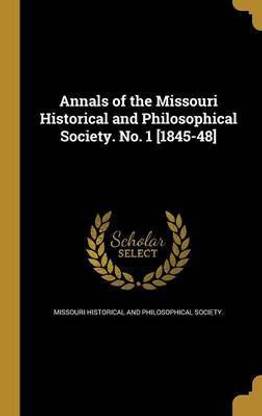 Annals of the Missouri Historical and Philosophical Society. No. 1 [1845-48]