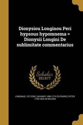 Dionysiou Longinou Peri Hypsous Hypomnema = Dionysii Longini de Sublimitate Commentarius