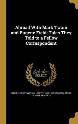 Abroad With Mark Twain and Eugene Field; Tales They Told to a Fellow Correspondent