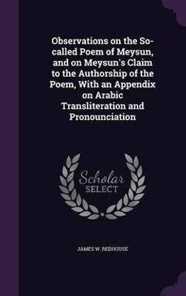 Observations on the So-called Poem of Meysun, and on Meysun's Claim to the Authorship of the Poem, With an Appendix on Arabic Transliteration and Pronounciation
