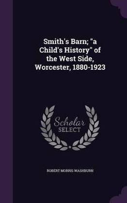 Smith's Barn; "a Child's History" of the West Side, Worcester, 1880-1923