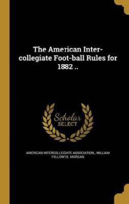 The American Inter-collegiate Foot-ball Rules for 1882 ..