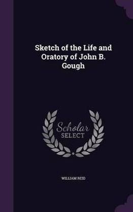 Sketch of the Life and Oratory of John B. Gough