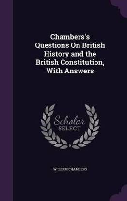 Chambers's Questions On British History and the British Constitution, With Answers