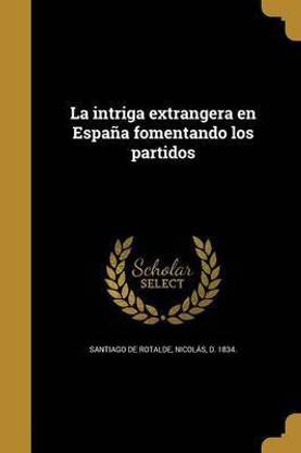La intriga extrangera en Espana fomentando los partidos