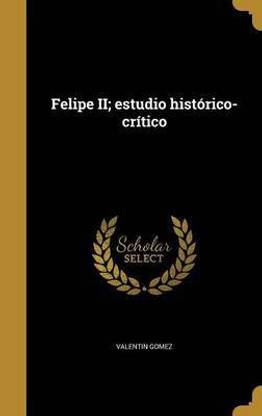 Felipe II; estudio historico-critico