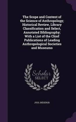 The Scope and Content of the Science of Anthropology; Historical Review, Library Classification and Select, Annotated Bibliography; With a List of the Chief Publications of Leading Anthropological Societies and Museums