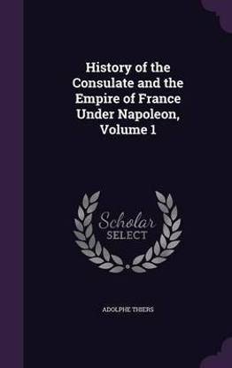 History of the Consulate and the Empire of France Under Napoleon, Volume 1