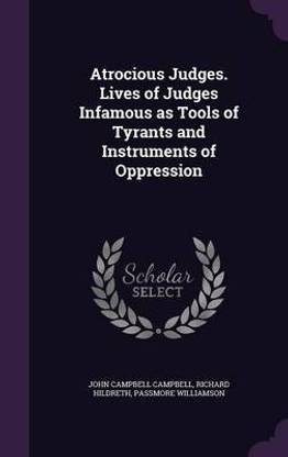 Atrocious Judges. Lives of Judges Infamous as Tools of Tyrants and Instruments of Oppression