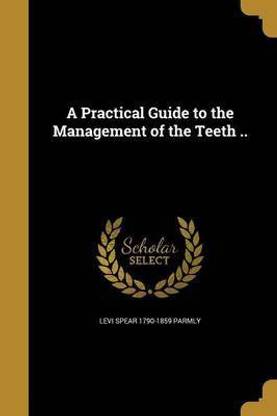 A Practical Guide to the Management of the Teeth ..