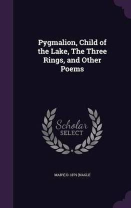 Pygmalion, Child of the Lake, The Three Rings, and Other Poems