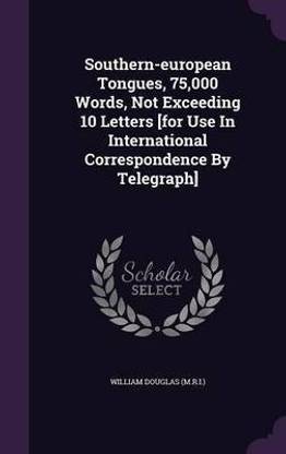 Southern-european Tongues, 75,000 Words, Not Exceeding 10 Letters [for Use In International Correspondence By Telegraph]