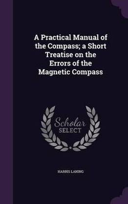 A Practical Manual of the Compass; A Short Treatise on the Errors of the Magnetic Compass