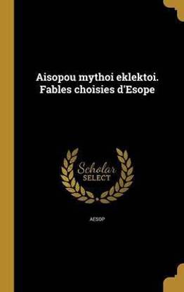Aisopou Mythoi Eklektoi. Fables Choisies D'Esope