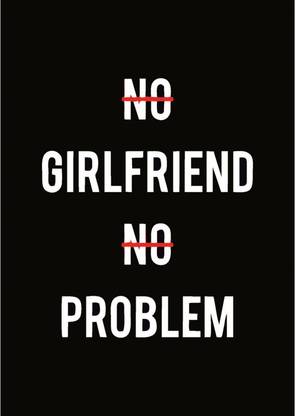Funny Quote No Girlfriend No Problem Poster Poster Size 12 x18 inch Paper Print