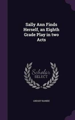 Sally Ann Finds Herself, an Eighth Grade Play in two Acts