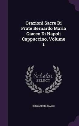 Orazioni Sacre Di Frate Bernardo Maria Giacco Di Napoli Cappuccino, Volume 1