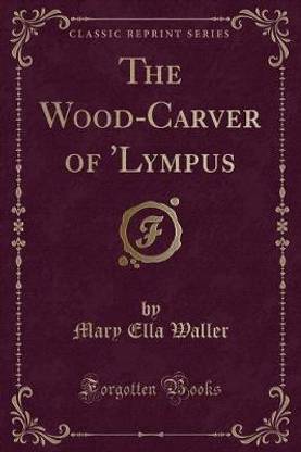 The Wood-Carver of 'lympus (Classic Reprint)