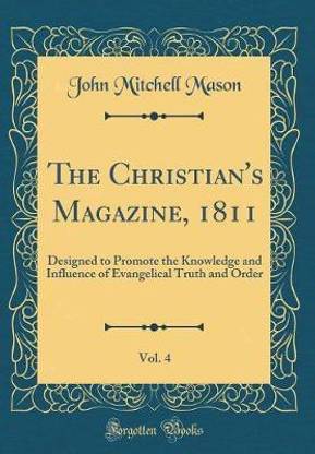 The Christian's Magazine, 1811, Vol. 4: Designed to Promote the Knowledge and Influence of Evangelical Truth and Order (Classic Reprint)