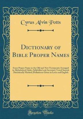 Dictionary of Bible Proper Names: Every Proper Name in the Old and New Testaments Arranged in Alphabetical Order; Syllabified and Accented; Vowel Sounds Diacritically Marked; Definitions Given in Latin and English (Classic Reprint)