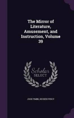 The Mirror of Literature, Amusement, and Instruction, Volume 39
