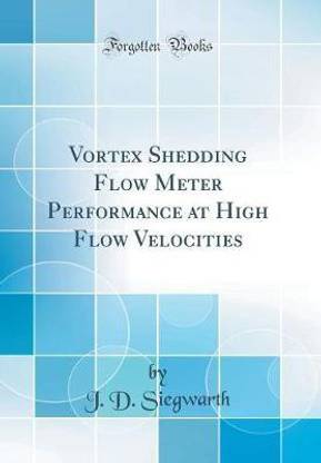 Vortex Shedding Flow Meter Performance at High Flow Velocities (Classic Reprint)