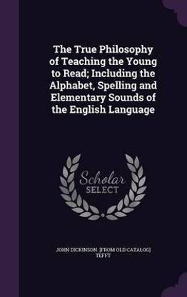 The True Philosophy of Teaching the Young to Read; Including the Alphabet, Spelling and Elementary Sounds of the English Language