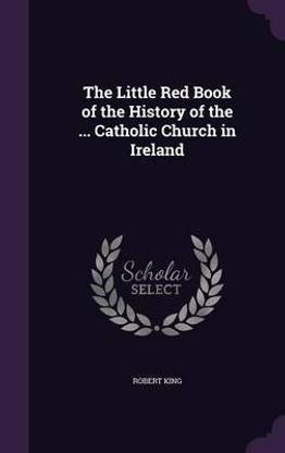 The Little Red Book of the History of the ... Catholic Church in Ireland