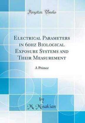 Electrical Parameters in 60hz Biological Exposure Systems and Their Measurement: A Primer (Classic Reprint)