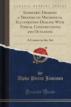 Isometric Drawing a Treatise on Mechanical Illustrating Dealing with Typical Constructions and Outlining