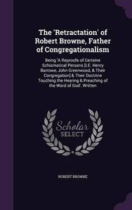 The 'retractation' of Robert Browne, Father of Congregationalism