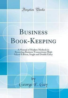 Business Book-Keeping: A Manual of Modern Methods in Recording Business Transactions; High School Edition, Single and Double Entry (Classic Reprint)