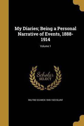 My Diaries; Being a Personal Narrative of Events, 1888-1914; Volume 1