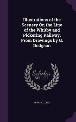 Illustrations of the Scenery On the Line of the Whitby and Pickering Railway. From Drawings by G. Dodgson