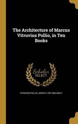 The Architecture of Marcus Vitruvius Pollio, in Ten Books