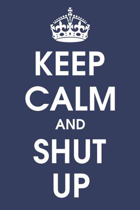 Keep Calm And Shut Up | Wall Art Poster Fine Art Print