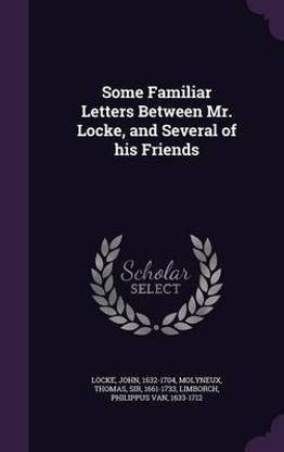 Some Familiar Letters Between Mr. Locke, and Several of his Friends