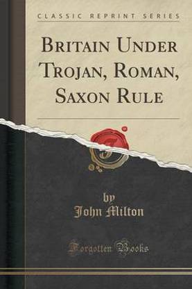 Britain Under Trojan, Roman, Saxon Rule (Classic Reprint)