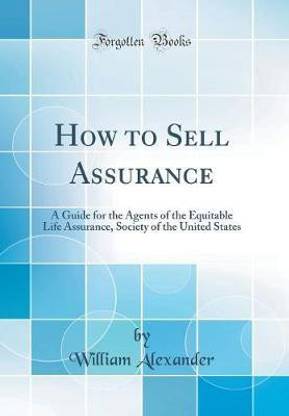 How to Sell Assurance: A Guide for the Agents of the Equitable Life Assurance, Society of the United States (Classic Reprint)