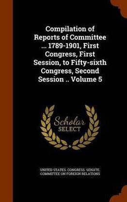 Compilation of Reports of Committee ... 1789-1901, First Congress, First Session, to Fifty-sixth Congress, Second Session .. Volume 5
