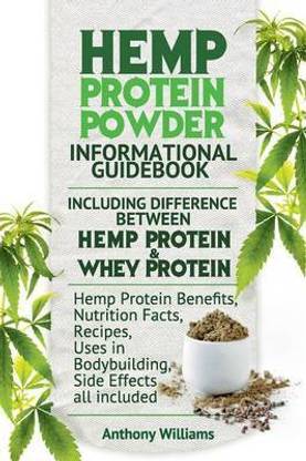 Hemp Protein Powder Informational Guidebook Including Difference Between Hemp Protein and Whey Protein Hemp Powder Benefits, Nutrition Facts, Recipes, Uses in Bodybuilding, Side Effects all included
