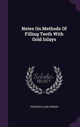 Notes On Methods Of Filling Teeth With Gold Inlays