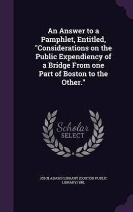 An Answer to a Pamphlet, Entitled, "Considerations on the Public Expendiency of a Bridge From one Part of Boston to the Other."