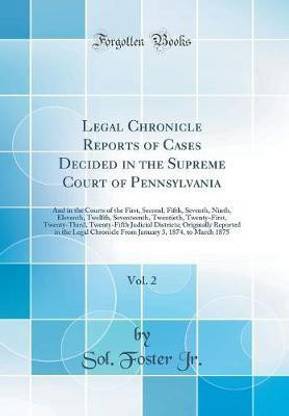 Legal Chronicle Reports of Cases Decided in the Supreme Court of Pennsylvania, Vol. 2: And in the Courts of the First, Second, Fifth, Seventh, Ninth, Eleventh, Twelfth, Seventeenth, Twentieth, Twenty-First, Twenty-Third, Twenty-Fifth Judicial Districts; O