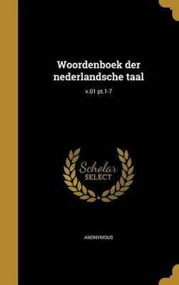 Woordenboek Der Nederlandsche Taal; V.01 PT.1-7