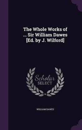 The Whole Works of ... Sir William Dawes [Ed. by J. Wilford]