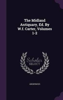 The Midland Antiquary, Ed. By W.f. Carter, Volumes 1-2