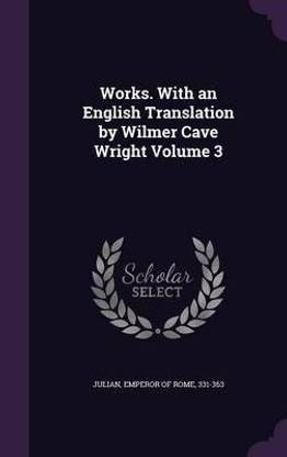 Works. With an English Translation by Wilmer Cave Wright Volume 3